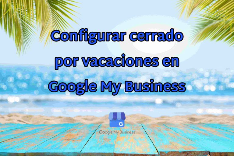 Google My Business - Configurar cerrado por vacaciones